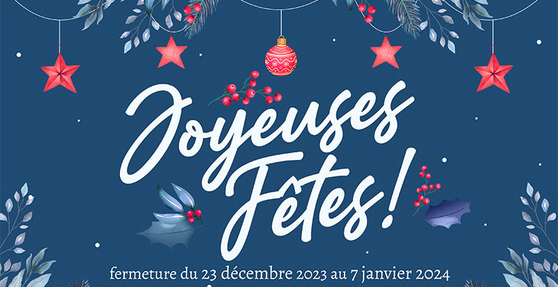Joyeuses Fêtes ! Fermeture du 23/12/2022 au 07/01/2023